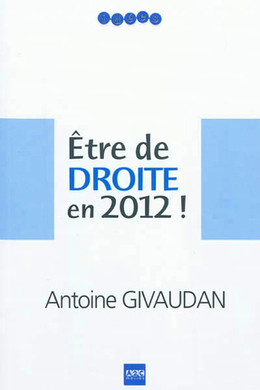 Etre de Droite en 2012 ! - Antoine Givaudan - A2C médias