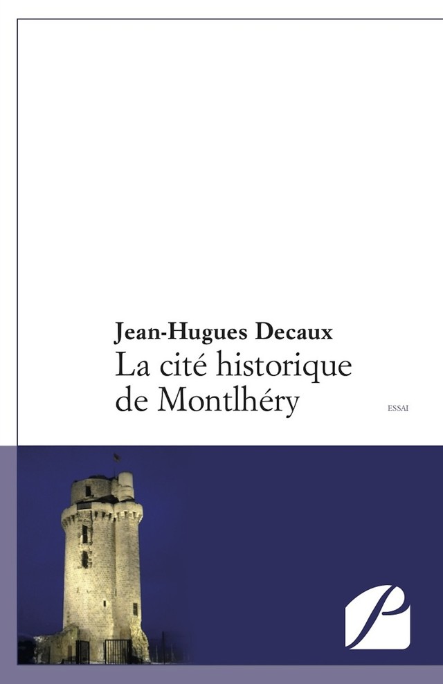 La cité historique de Montlhéry - Jean-Hugues Decaux - Editions du Panthéon