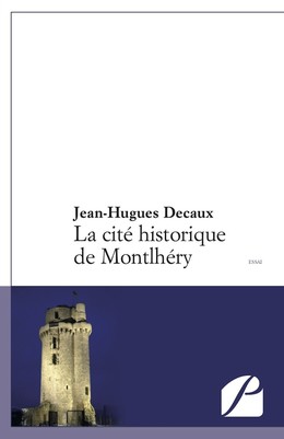 La cité historique de Montlhéry - Jean-Hugues Decaux - Editions du Panthéon