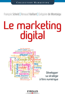 Le marketing digital - François Scheid, Renaud Vaillant, Grégoire de Montaigu - Eyrolles