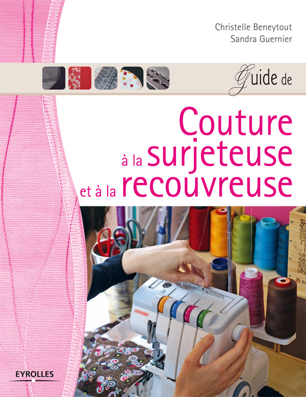 Guide de couture à la surjeteuse et à la recouvreuse - Christelle Beneytout, Sandra Guernier - Eyrolles