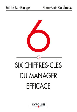 Les 6 chiffres-clés du manager efficace - Patrick M. Georges, Pierre-Alain Cardinaux - Eyrolles