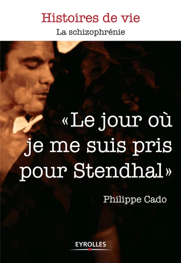 Le jour où je me suis pris pour Stendhal - Philippe Cado - Eyrolles