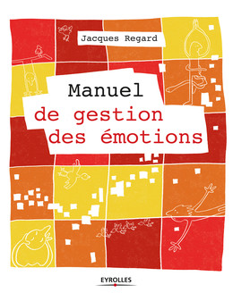 Manuel de gestion des émotions - Jacques Regard - Eyrolles