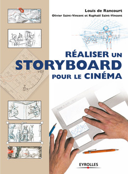 Réaliser un storyboard pour le cinéma - Louis de Rancourt, Olivier Saint-Vincent, Raphaël Saint-Vincent - Eyrolles