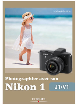 Photographier avec son Nikon 1 - J1/V1 - Michael Gradias - Eyrolles