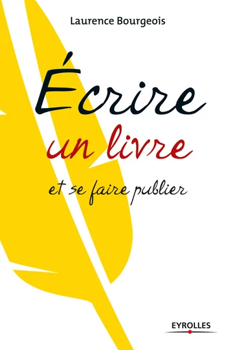 Ecrire un livre et se faire publier - Laurence Bourgeois - Editions Eyrolles