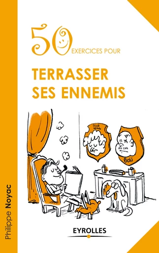 50 exercices pour terrasser ses ennemis - Philippe Noyac - Editions Eyrolles