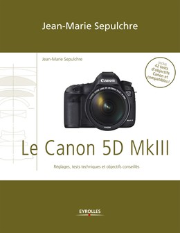 Le Canon 5D Mark III - Jean-Marie Sepulchre - Editions Eyrolles