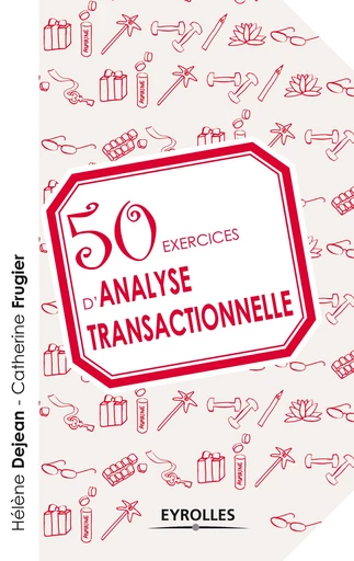 50 exercices d'analyse transactionnelle - Catherine Frugier, Hélène Dejean - Editions Eyrolles