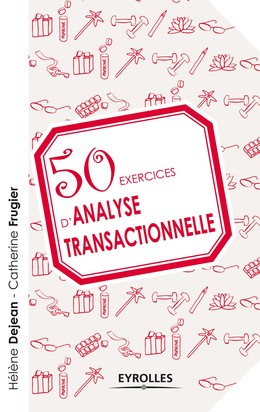 50 exercices d'analyse transactionnelle - Catherine Frugier, Hélène Dejean - Editions Eyrolles