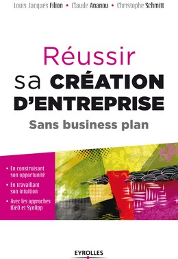 Réussir sa création d'entreprise sans business plan - Louis Jacques Filion, Christophe Schmitt, Claude Ananou - Editions Eyrolles