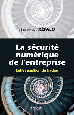 La sécurité numérique dans l'entreprise - Pierre-Luc Réfalo - Editions Eyrolles
