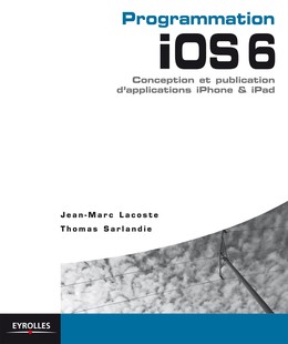 Programmation iOS 6 pour iPhone et iPad - Thomas Sarlandie, Jean-Marc Lacoste - Editions Eyrolles