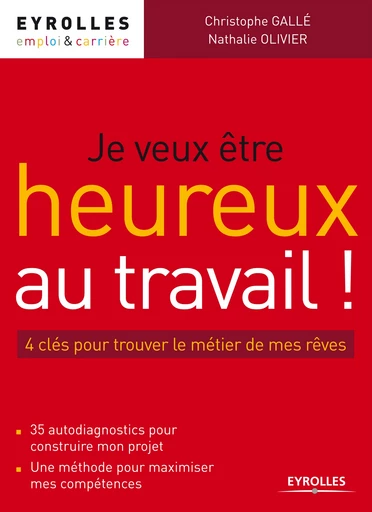 Je veux être heureux au travail ! - Nathalie Olivier, Christophe Gallé - Editions Eyrolles