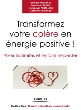 Transformer votre colère en énergie positive ! - Emmanuel Portanery, Jean-Louis Muller, Nathalie Dedebant, Catherine Tournier - Editions Eyrolles