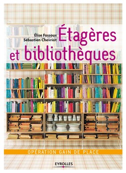 Etagères et bibliothèques - Elise Fossoux, Sébastien Chevriot - Editions Eyrolles