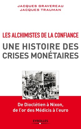 Les alchimistes de la confiance, une histoire des crises monétaires - Jacques Gravereau, Jacques Trauman - Editions Eyrolles