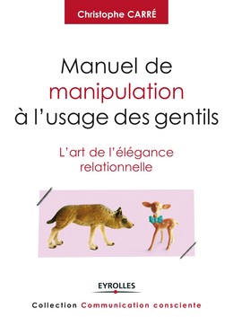 Manuel de manipulation à l'usage des gentils - Christophe Carré - Editions Eyrolles