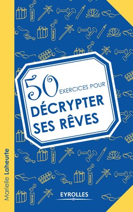 50 exercices pour décrypter ses rêves - Marielle Laheurte - Editions Eyrolles