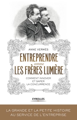 Entreprendre comme les frères Lumière - Anne Vermès - Editions Eyrolles