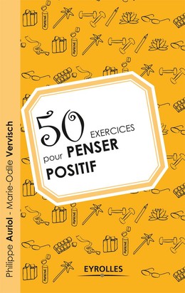 50 exercices pour penser positif - Philippe Auriol, Marie-Odile Vervisch - Editions Eyrolles