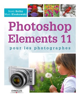 Photoshop Elements 11 pour les photographes - Scott Kelby, Matt Kloskowski - Editions Eyrolles