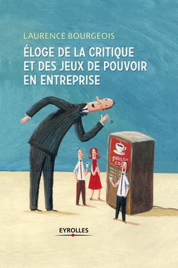 Eloge de la critique et des jeux de pouvoir en entreprise - Laurence Bourgeois - Editions Eyrolles