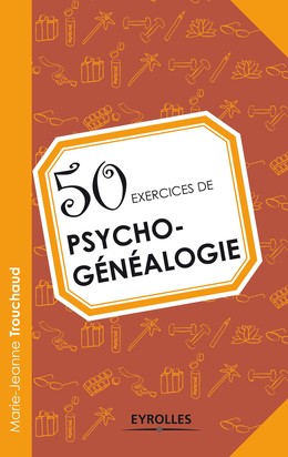 50 exercices de psychogénéalogie - Marie-Jeanne Trouchaud - Editions Eyrolles