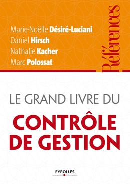 Le grand livre du contrôle de gestion - Marie-Noëlle Desiré-Luciani, Nathalie Kacher, Marc Polossat, Daniel Hirsch - Editions Eyrolles