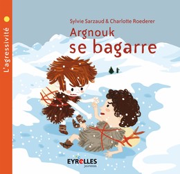 Argnouk se bagarre - Charlotte Roederer, Sylvie Sarzaud - Editions Eyrolles