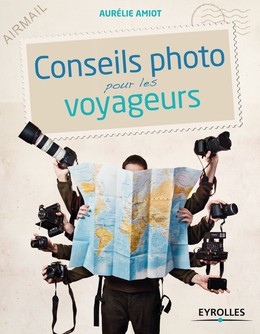 Conseils photo pour les voyageurs - Aurélie Amiot - Editions Eyrolles