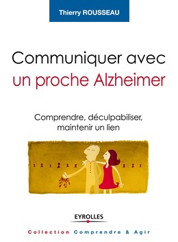Communiquer avec un proche Alzheimer - Thierry Rousseau - Editions Eyrolles