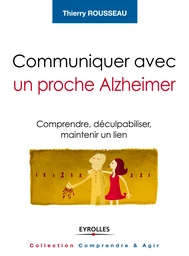 Communiquer avec un proche Alzheimer - Thierry Rousseau - Editions Eyrolles