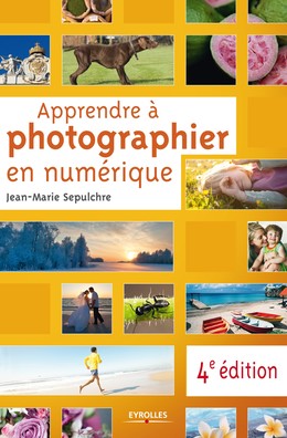 Apprendre à photographier en numérique - Jean-Marie Sepulchre - Editions Eyrolles