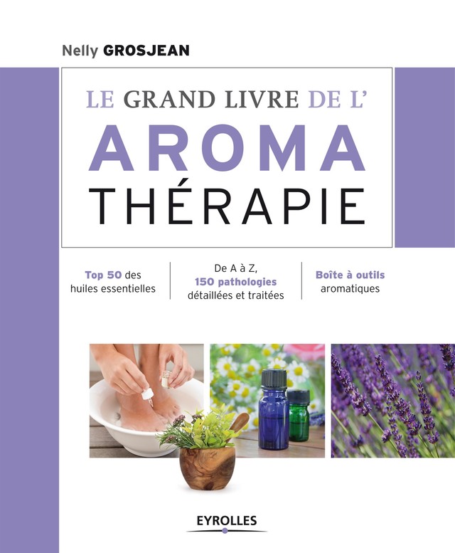 Le grand livre de l'aromathérapie - Nelly Grosjean - Editions Eyrolles