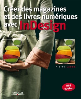 Créer des magazines et des livres numériques avec InDesign - Pierre Labbe - Editions Eyrolles