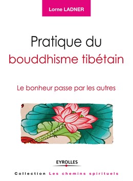 Pratique du bouddhisme tibétain - Lorne Ladner - Editions Eyrolles