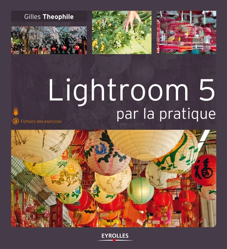 Lightroom 5 par la pratique - Gilles Theophile - Editions Eyrolles