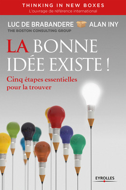 La bonne idée existe - Thinking in new boxes - Luc de Brabandere, Alan Iny - Eyrolles