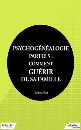 Psychogénéalogie - Partie 5 - Juliette Allais - Editions Eyrolles