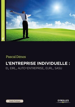 L'entreprise individuelle : EI, EIRL, auto-entreprise, EURL, SASU - Pascal Dénos - Editions Eyrolles