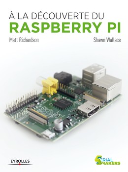 A la découverte du  Raspberry Pi - Shawn Wallace, Matt Richardson - Editions Eyrolles