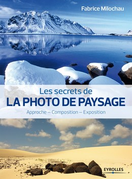 Les secrets de la photo de paysage - Fabrice Milochau - Editions Eyrolles