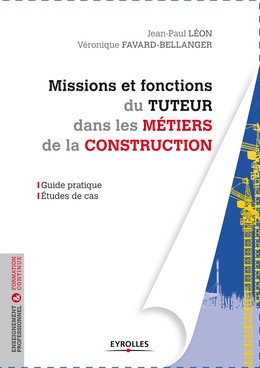 Missions et fonctions du tuteur dans les métiers de la construction - Véronique Favard-Bellanger, Jean-Paul Léon - Editions Eyrolles