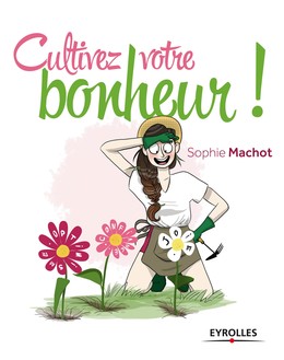 Cultivez votre bonheur ! - Sophie Machot - Editions Eyrolles