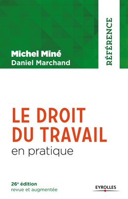 Le droit du travail en pratique - Michel Miné, Daniel Marchand - Editions Eyrolles