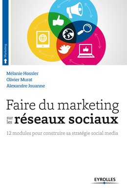 Faire du marketing sur les réseaux sociaux - Alexandre Jouanne, Olivier Murat, Mélanie Hossler - Editions Eyrolles
