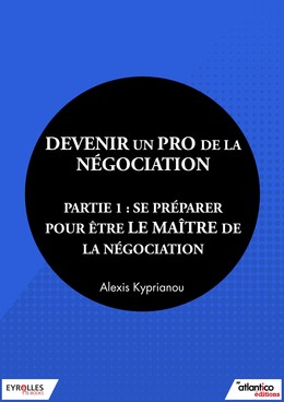 Devenir un pro de la négociation - Partie 1 - Alexis Kyprianou - Editions Eyrolles