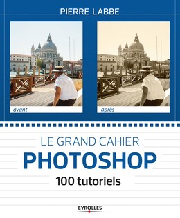 Le grand cahier Photoshop - Pierre Labbe - Editions Eyrolles